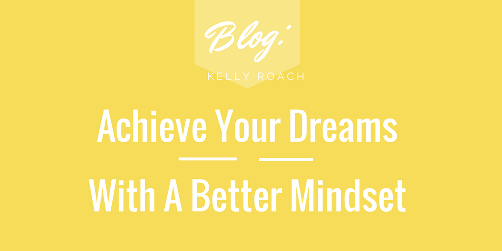 Achieve Your Dreams With A Better Mindset