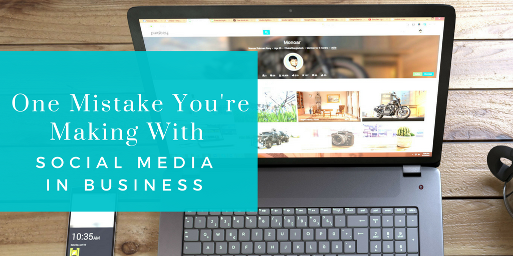 One Mistake You're Making with Social Media In Your Business