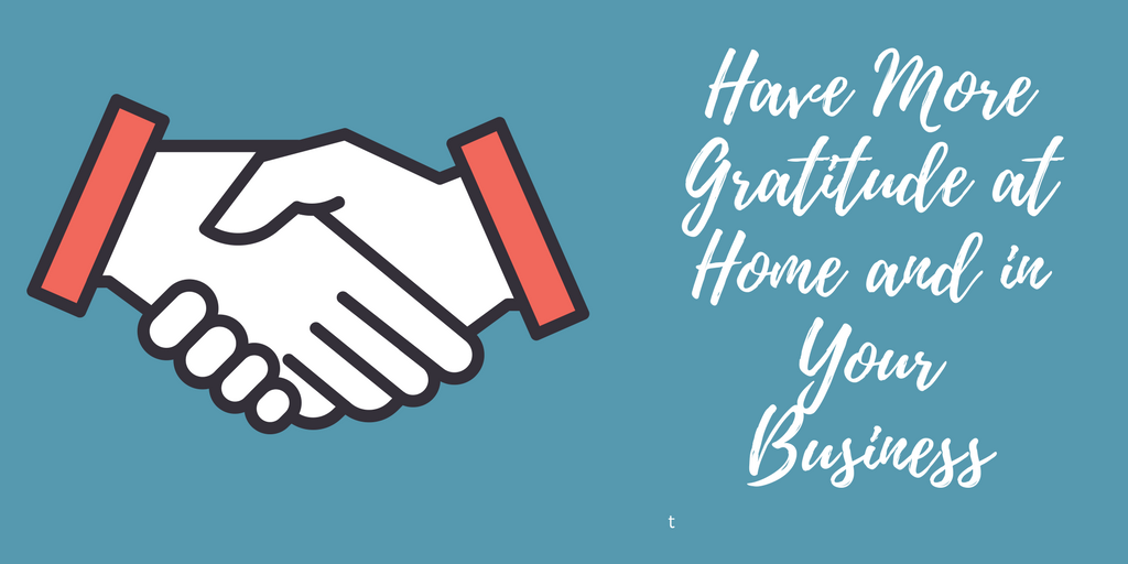 Have More Gratitude at Home and in Your Business